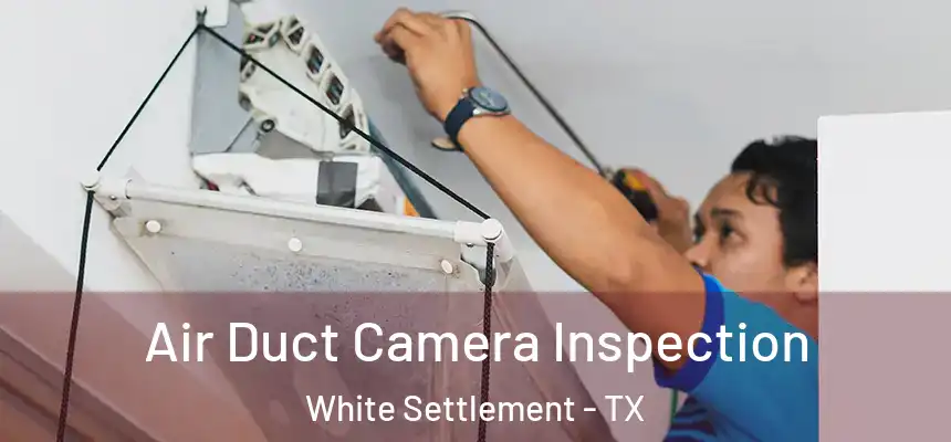  Air Duct Camera Inspection White Settlement - TX
