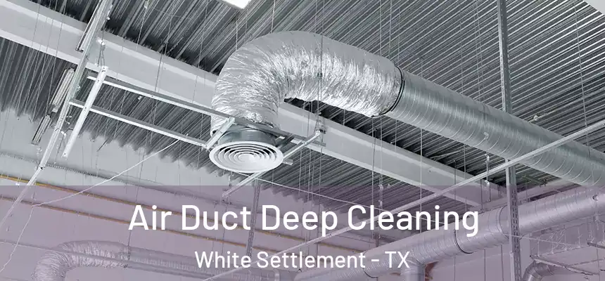 Air Duct Deep Cleaning White Settlement - TX