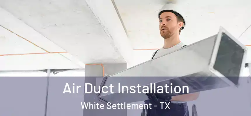  Air Duct Installation White Settlement - TX