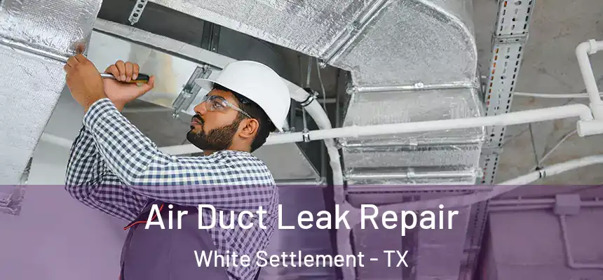  Air Duct Leak Repair White Settlement - TX