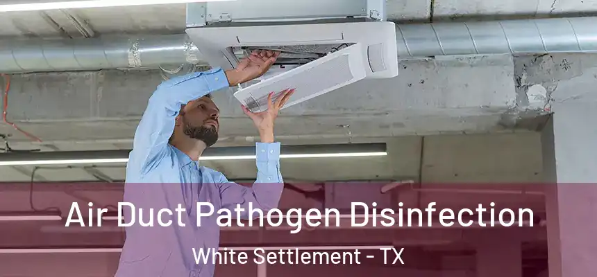  Air Duct Pathogen Disinfection White Settlement - TX