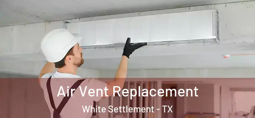  Air Vent Replacement White Settlement - TX