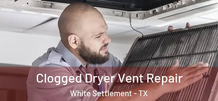  Clogged Dryer Vent Repair White Settlement - TX