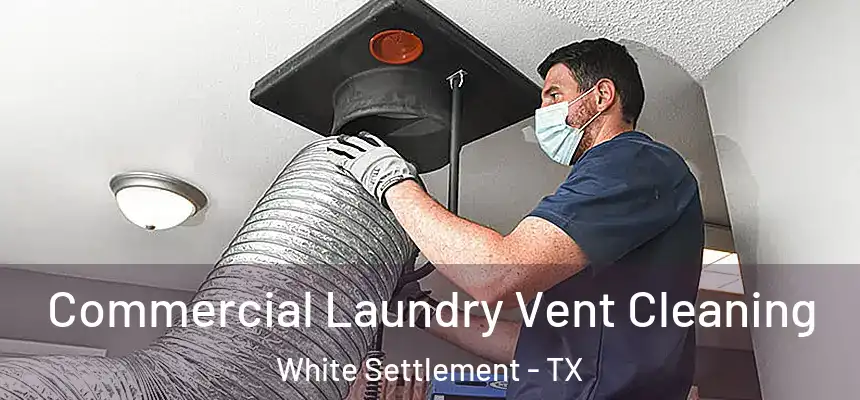  Commercial Laundry Vent Cleaning White Settlement - TX