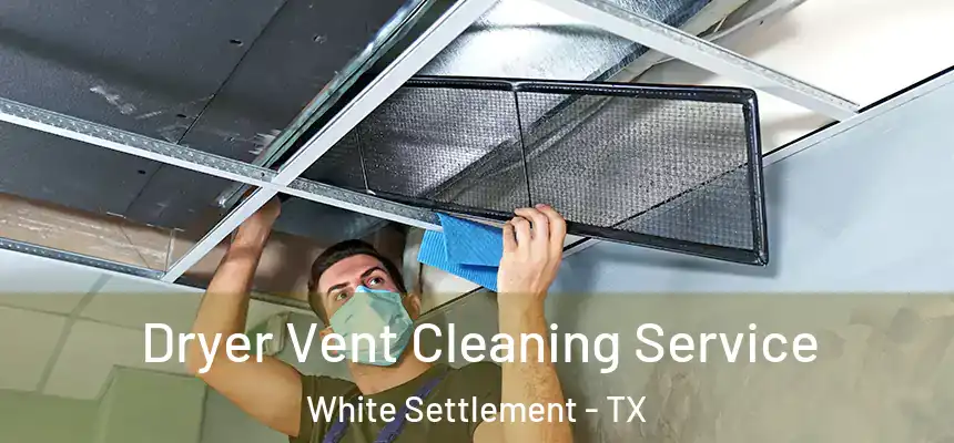  Dryer Vent Cleaning Service White Settlement - TX
