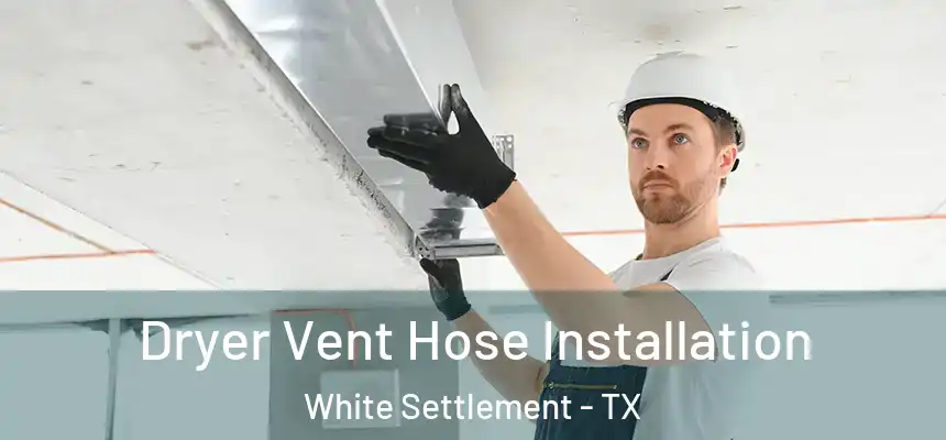  Dryer Vent Hose Installation White Settlement - TX