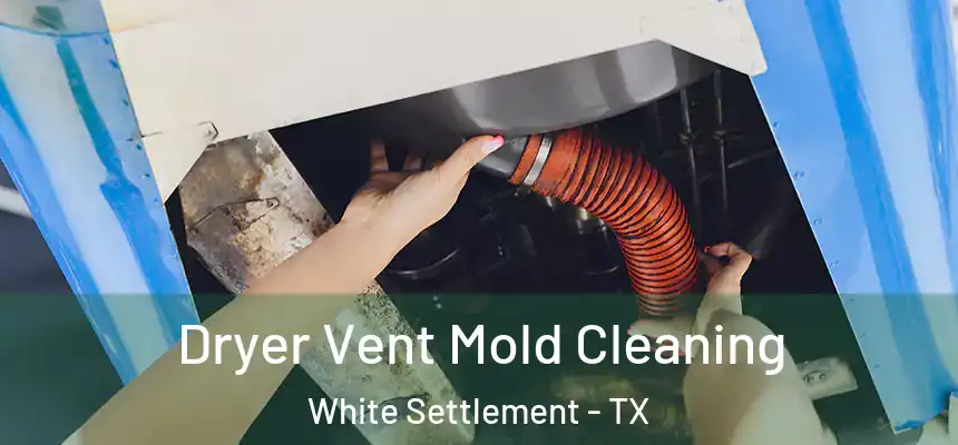  Dryer Vent Mold Cleaning White Settlement - TX