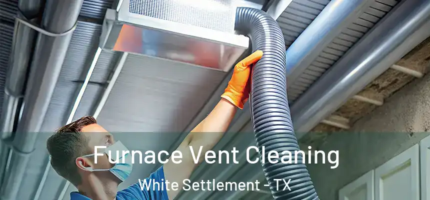  Furnace Vent Cleaning White Settlement - TX
