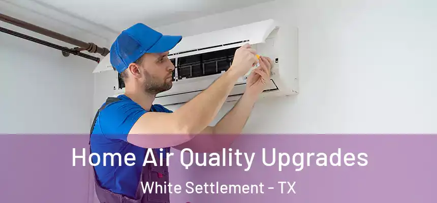  Home Air Quality Upgrades White Settlement - TX