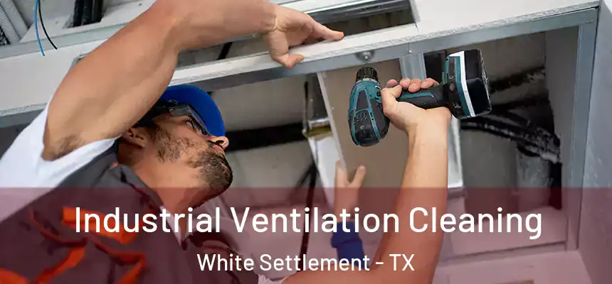 Industrial Ventilation Cleaning White Settlement - TX