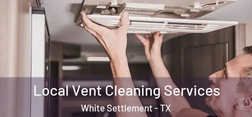  Local Vent Cleaning Services White Settlement - TX