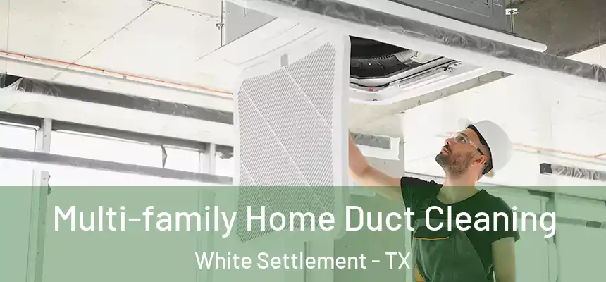 Multi-family Home Duct Cleaning White Settlement - TX
