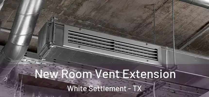  New Room Vent Extension White Settlement - TX