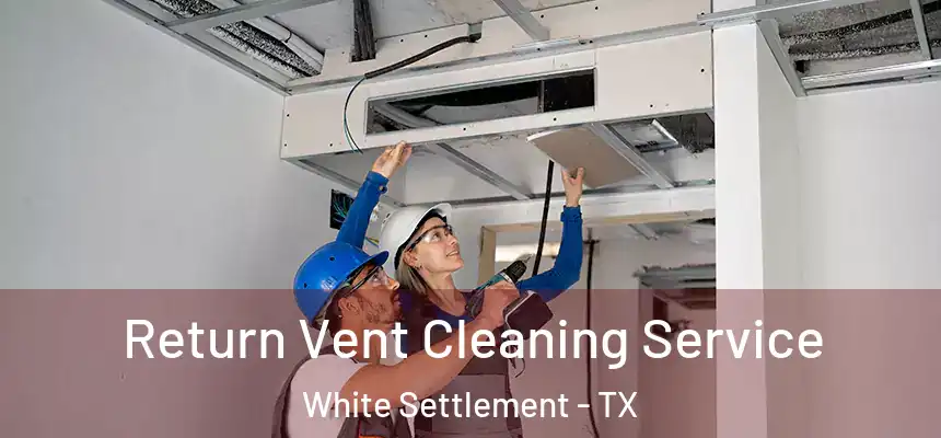  Return Vent Cleaning Service White Settlement - TX
