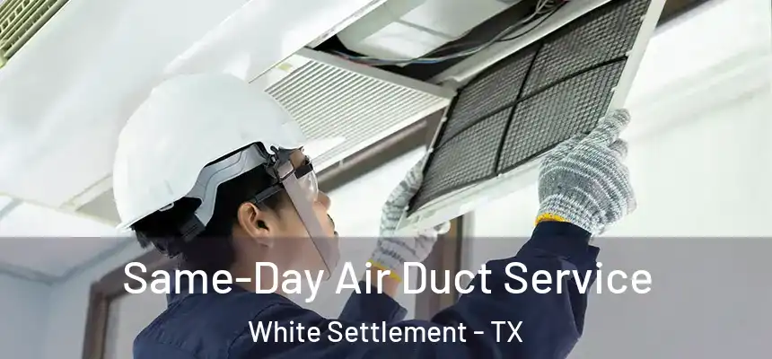  Same-Day Air Duct Service White Settlement - TX