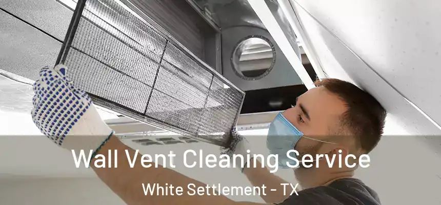  Wall Vent Cleaning Service White Settlement - TX