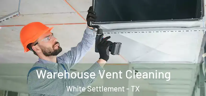  Warehouse Vent Cleaning White Settlement - TX