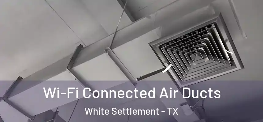  Wi-Fi Connected Air Ducts White Settlement - TX